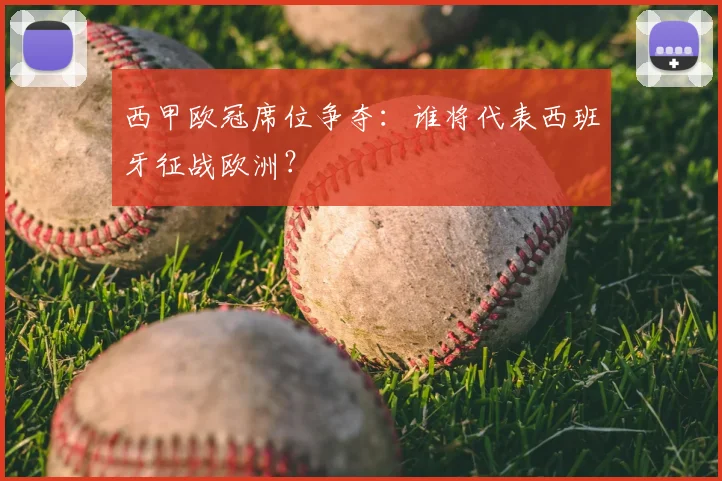西甲欧冠席位争夺:谁将代表西班牙征战欧洲?