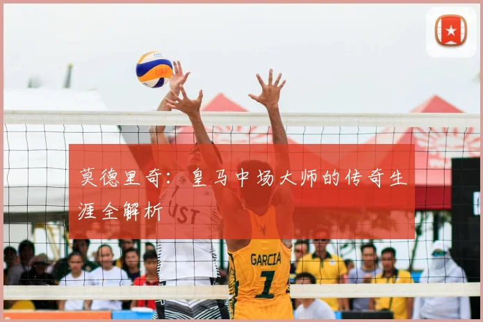 莫德里奇：皇马中场大师的传奇生涯全解析