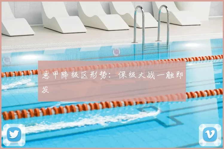 意甲降级区形势:保级大战一触即发