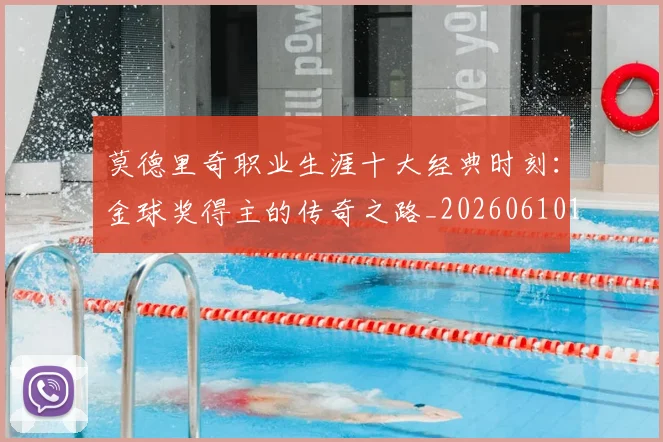 莫德里奇职业生涯十大经典时刻：金球奖得主的传奇之路_20260610170124