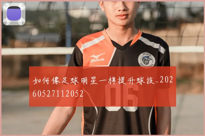 如何像足球明星一样提升球技_20260527112052